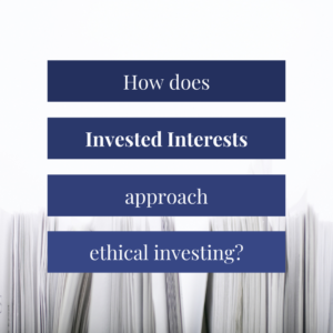 Decorative title reads "How does Invested Interests approach ethical investing?"